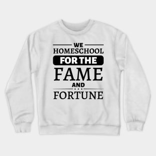 We Homeschool for the Fame and Fortune Crewneck Sweatshirt